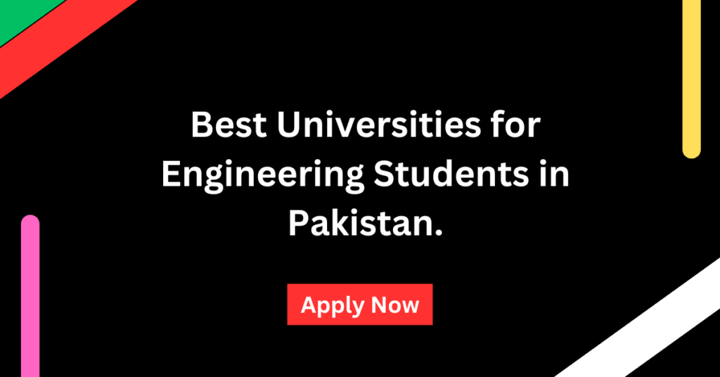 Best Universities for Engineering Students in Pakistan.